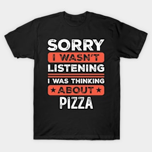 Sorry I wasn't listening Funny Pizza T-Shirt